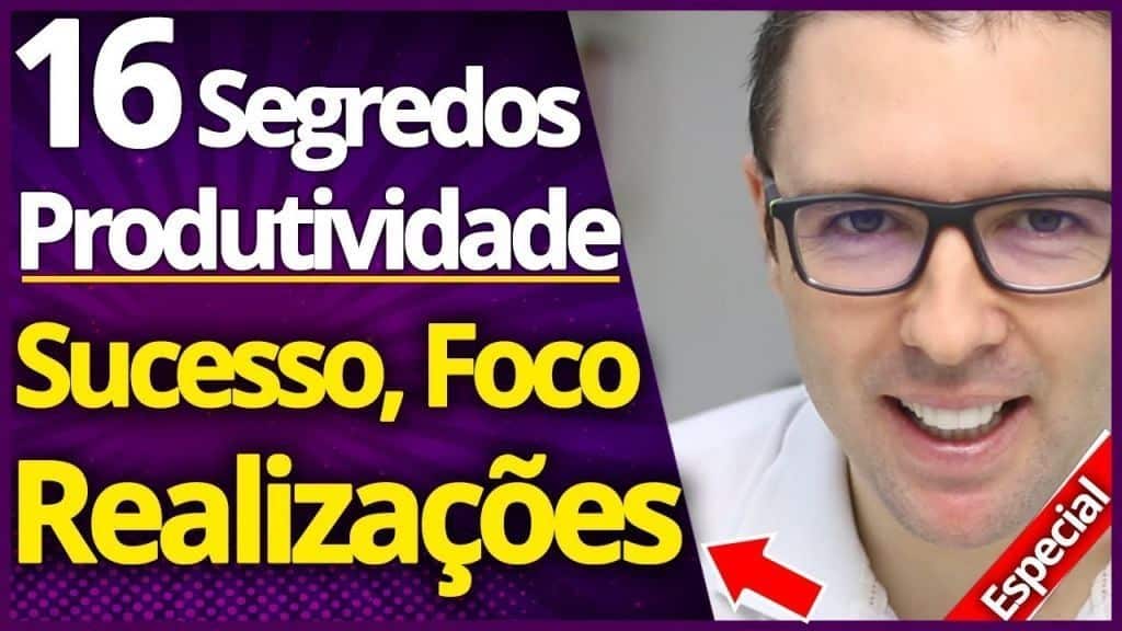 16 Segredos p/ PRODUTIVIDADE Extraordinária, Ter FOCO, Realizações, Sucesso e Conquistas